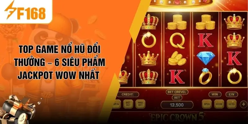 Top Game Nổ Hũ Đổi Thưởng – 6 Siêu Phẩm Jackpot Wow Nhất 
